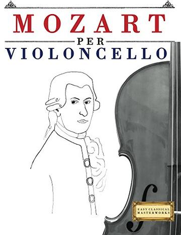 Mozart per Violoncello: 10 Pezzi Facili per Violoncello Libro per Principianti